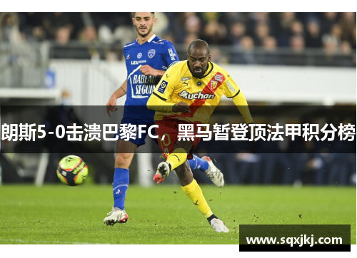 朗斯5-0击溃巴黎FC，黑马暂登顶法甲积分榜