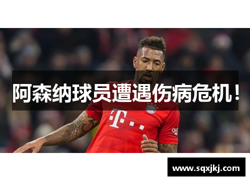阿森纳球员遭遇伤病危机！